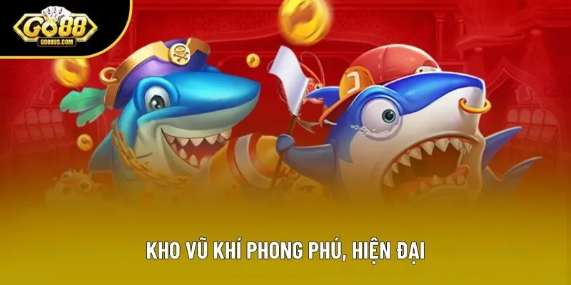 Kho vũ khí phong phú, hiện đại Kho vũ khí phong phú, hiện đại