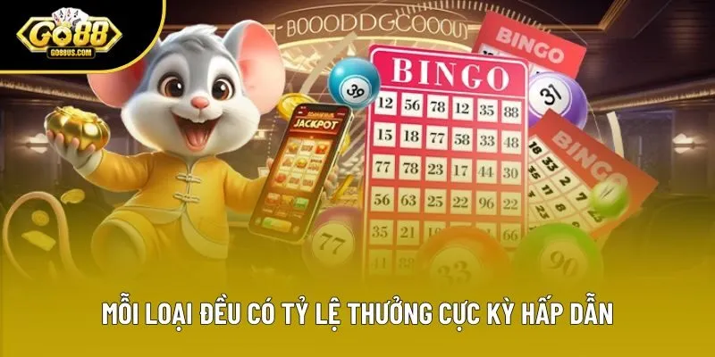 Mỗi loại đều có tỷ lệ thưởng cực kỳ hấp dẫn Mỗi loại đều có tỷ lệ thưởng cực kỳ hấp dẫn