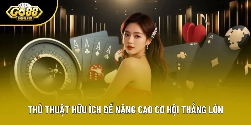 Thủ thuật hữu ích để nâng cao cơ hội thắng lớn Thủ thuật hữu ích để nâng cao cơ hội thắng lớn