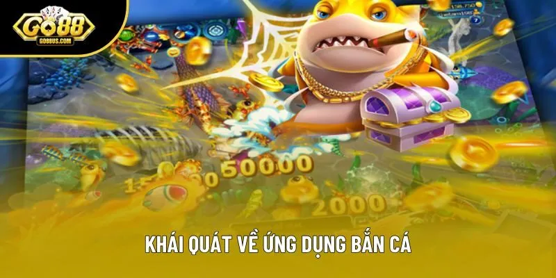 Khái quát về ứng dụng bắn cá Khái quát về ứng dụng bắn cá